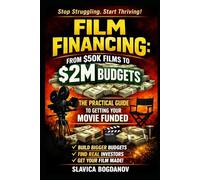 Film Financing: From $50K Films to $2M Budgets: The Practical Guide to Getting Your Movie Funded (Film Financing & Producing Mastery Series)