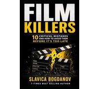 Film Killers: 10 Critical Mistakes and How to Avoid Them Before It's Too Late (Film Financing & Producing Mastery Series)