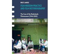 Film Museum Practice and Film Historiography: The Case of the Nederlands Filmmuseum (1946-2000) (Framing Film)