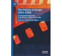 Film Policies in Europe (1945-1980): A Comparative Approach to the History of State Aid for Film (Palgrave European Film and Media Studies)