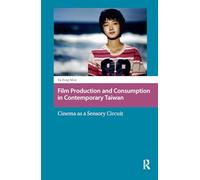 Film Production and Consumption in Contemporary Taiwan: Cinema as a Sensory Circuit (Asian Visual Cultures)