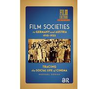 Film Societies in Germany and Austria 1910-1933: Tracing the Social Life of Cinema (Film Culture in Transition)