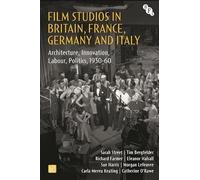Film Studios in Britain, France, Germany and Italy: Architecture, Innovation, Labour, Politics, 1930-60