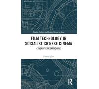 Film Technology in Socialist Chinese Cinema: Cinematic Megamachine (Media, Culture and Social Change in Asia)