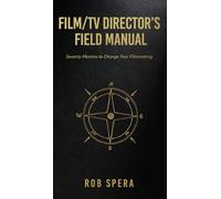 Film/TV Director's Field Manual: Seventy Maxims to Change Your Filmmaking
