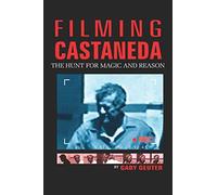 FILMING CASTANEDA: THE HUNT FOR MAGIC AND REASON