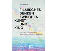 Filmisches Denken zwischen Kunst und Kino: Alain Badiou und die Unreinheit zeitgenössischer Film- und Videoarbeiten: 7 (Wissen der Künste)