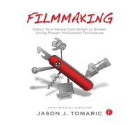 Filmmaking: Direct Your Movie from Script to Screen Using Proven Hollywood Techniques
