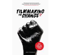 Filmmaking for Change, 2nd Edition: Make Films That Transform the World