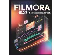 Filmora 15.2.7 Benutzerhandbuch: Eine Schritt-für-Schritt-Anleitung für Anfänger und Senioren mit wichtigen Kamerafunktionen, kreativen Techniken, Tipps, Tricks und mühelosen Videografie-Fähigkeiten.