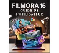 Filmora 15 Guide de l'utilisateur: Accédez en deux fois moins de temps à des vidéos époustouflantes grâce à des raccourcis optimisés par l'IA !