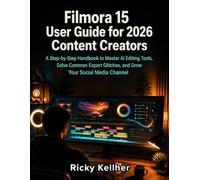 Filmora 15 User Guide for 2026 Content Creators: A Step-by-Step Handbook to Master AI Editing Tools, Solve Common Export Glitches, and Grow Your Social Media Channel