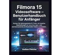 Filmora 15 Videosoftware - Benutzerhandbuch für Anfänger: Nutzen Sie leistungsstarke KI-Tools, um kreative Bearbeitungen zu beschleunigen und ... Videos zu erstellen. (Edit Like a Pro)