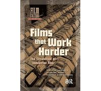 Films That Work Harder: The Circulation of Industrial Film (Film Culture in Transition)