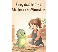 Filo, das kleine Mutmach-Monster: Eine liebevolle Geschichte über Mut und Alltag | Ab 5 jahre | Emotionen und Gefühle