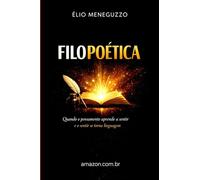 FILOPOÉTICA: Quando o pensamento aprende a sentir e o sentir se torna linguagem