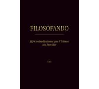 FILOSOFANDO: 110 Contradicciones que Vivimos sin Percibir