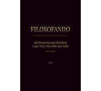 FILOSOFANDO: 110 Perguntas que Revelam o que Você Não Sabe que Sabe • Edição Ampliada