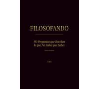 FILOSOFANDO: 110 Preguntas que Revelan lo que No Sabes que Sabes • Edición ampliada