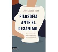 Filosofia Ante El Desanimo: Pensamiento Critico Para Construir Una Per