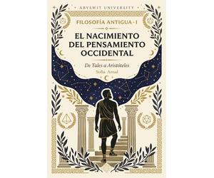 Filosofía Antigua I El nacimiento del pensamiento occidental: De Tales a Aristóteles. Introducción a la filosofía griega: presocráticos, Sócrates, ... para universidad y lectores independientes