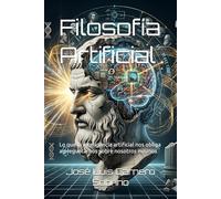 Filosofía Artificial: Lo que la inteligencia artificial nos obliga a preguntarnos sobre nosotros mismos