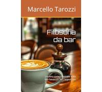 Filosofia da bar: ovvero come riflettere sulla vita bevendo un cappuccino