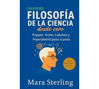 FILOSOFÍA DE LA CIENCIA DESDE CERO. Popper, Kuhn, Lakatos y Feyerabend paso a paso. Cómo se construye el conocimiento, por qué cambian las teorías y qué hace que una idea científica avance, se bloquee