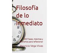 Filosofía de lo inmediato: 500 frases, máximas y aforismos para reflexionar.