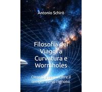 Filosofia dei Viaggi a Curvatura e Wormholes: Oltre lo spazio. Oltre il tempo. Verso l'ignoto.
