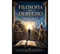 FILOSOFÍA DEL DERECHO: Fundamentos, justicia, interpretación y desafíos jurídicos del siglo XXI