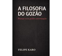 Filosofia do Gozão: A arte de pensar num mundo que deixou de pensar