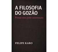 Filosofia do Gozão: A arte de pensar num mundo que deixou de pensar