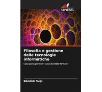 Filosofia e gestione delle tecnologie informatiche: Cosa può sapere l'IT? Cosa dovrebbe fare l'IT?