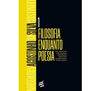 Filosofia Enquanto Poesia - Sete Cartas a Um Jovem Filósofo, Conversação com Diotima, Filosofia Nova e Outros Escritos: Volume 1