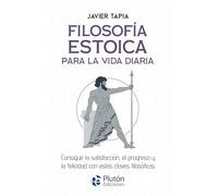 Filosofía estoica para la vida diaria: Consigue la satisfacción, el progreso y la felicidad con estas claves filosóficas (Colección Centinela)