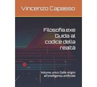Filosofia.exe Guida al codice della realtà: Volume unico Dalle origini all'intelligenza artificiale