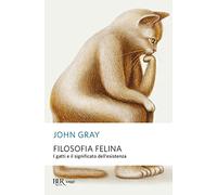 Filosofia felina. I gatti e il significato dell'esistenza (BUR Saggi)
