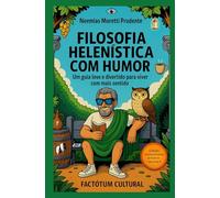 Filosofia Helenística com Humor: Um Guia Leve e Divertido Para Viver Com Mais Sentido (Conhecimento & Humor)