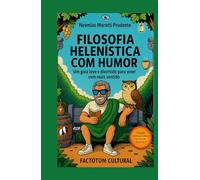 Filosofia Helenística com Humor: Um Guia Leve e Divertido Para Viver Com Mais Sentido (Conhecimento & Humor)