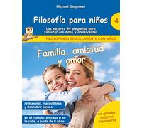 Filosofía para niños: Familia, amistad y amor. Las mejores 44 preguntas para filosofar con niños y adolescentes: 4 (Filosofando sencillamente con niños)