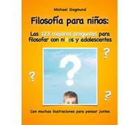 Filosofía para niños: Las 123 mejores preguntas para filosofar con niños y adolescentes: Con muchas ilustraciones para pensar juntos