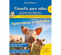 Filosofía para niños: Naturaleza y animales. Las mejores 44 preguntas para filosofar con niños y adolescentes: 3 (Filosofando sencillamente con niños)