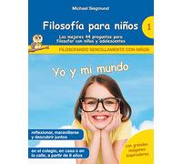 Filosofía para niños: Yo y mi mundo. Las mejores 44 preguntas para filosofar con niños y adolescentes: 1 (Filosofando sencillamente con niños)