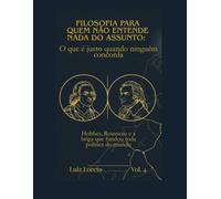 Filosofia para Quem Não Entende Nada do Assunto: o que é justo quando ninguém concorda: Hobbes, Rousseau e a briga que fundou toda política do mundo. Filosofia para iniciantes