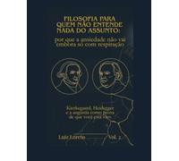Filosofia para Quem Não Entende Nada do Assunto: por que a ansiedade não vai embora só com respiração: Kierkegaard, Heidegger e a angústia como prova de que você está vivo. Livro de filosofia
