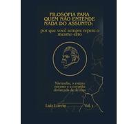 Filosofia para Quem Não Entende Nada do Assunto: por que você sempre repete o mesmo erro: Nietzsche, o eterno retorno e a covardia disfarçada de destino