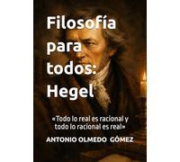 Filosofía para todos: Hegel: «Todo lo real es racional y todo lo racional es real»