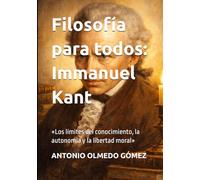 Filosofía para todos: Immanuel Kant: «Los límites del conocimiento, la autonomía y la libertad moral»