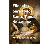 Filosofía para todos: Santo Tomás de Aquino: «La razón como puente hacia la fe»